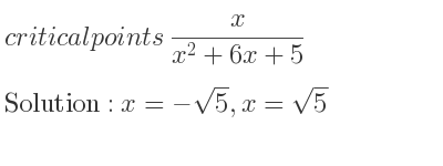 The critical points of x/(x^2+6x+5) are x=-sqrt(5),x=sqrt(5)